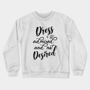 Dress to be admired and not Desired Crewneck Sweatshirt